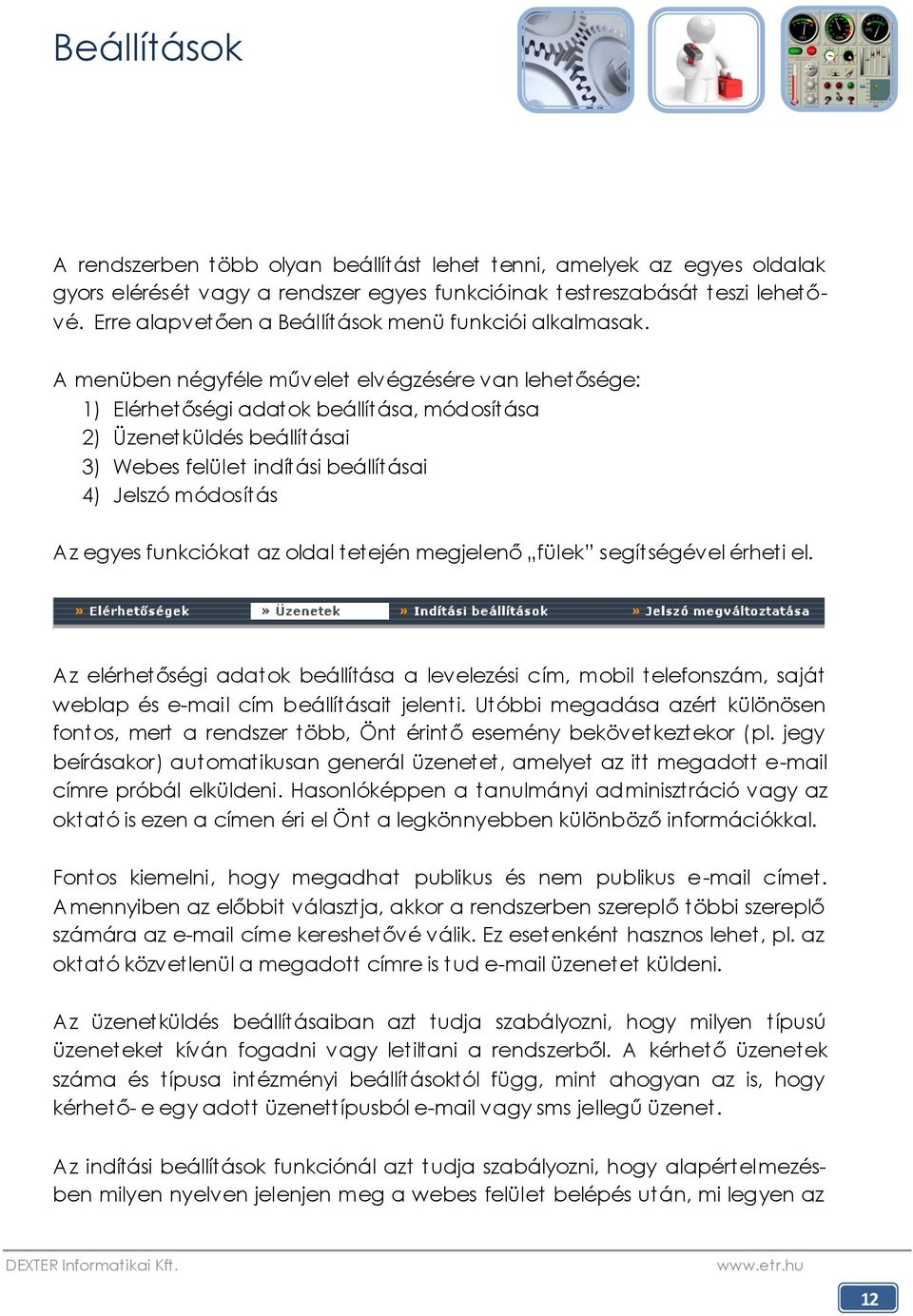 A menüben négyféle művelet elvégzésére van lehetősége: 1) Elérhetőségi adatok beállítása, módosítása 2) Üzenetküldés beállításai 3) Webes felület indítási beállításai 4) Jelszó módosítás Az egyes