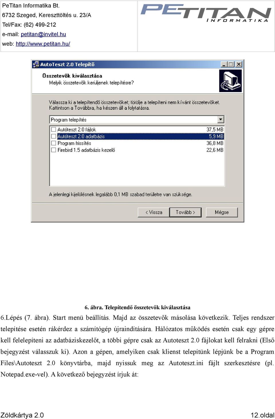 Hálózatos működés esetén csak egy gépre kell felelepíteni az adatbáziskezelőt, a többi gépre csak az Autoteszt 2.0 fájlokat kell felrakni (Első bejegyzést válasszuk ki).