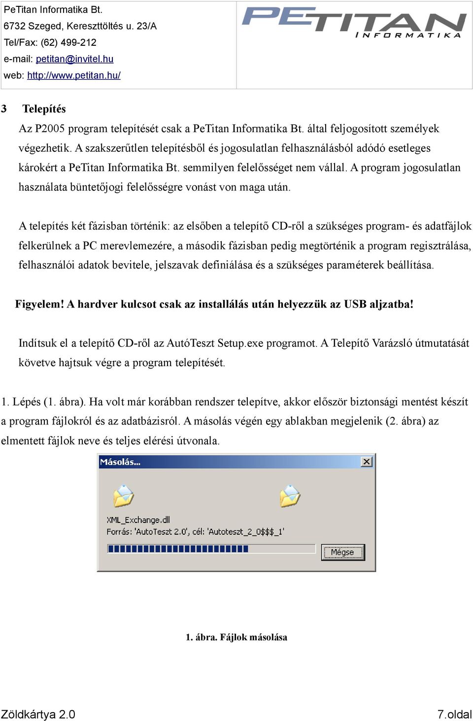 A program jogosulatlan használata büntetőjogi felelősségre vonást von maga után.