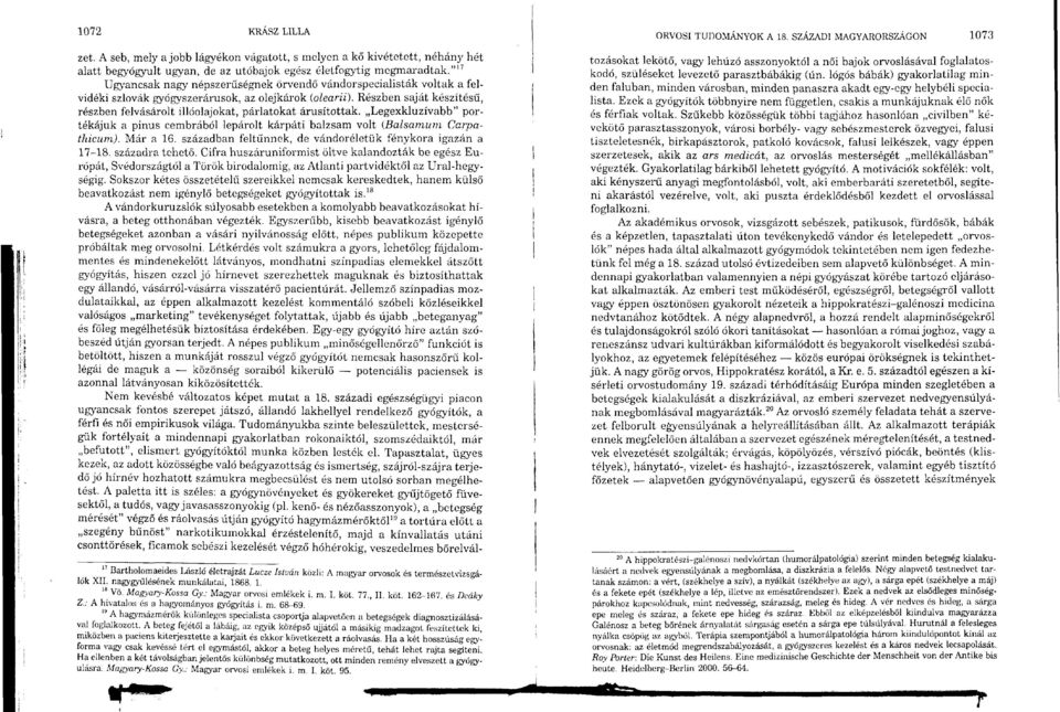 Részben saját készítésű, részben felvásárolt illóolajokat, párlatokat árusítottak. Legexkluzívabb" portékájuk a pinus cembrából lepárolt kárpáti balzsam volt (Balsamum Carpathicum). Már a 6.