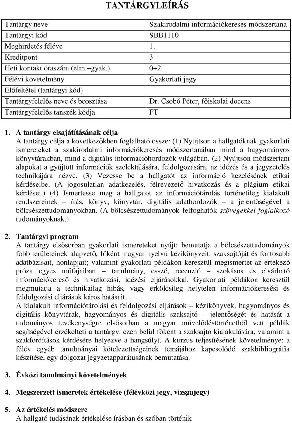 Csobó Péter, főiskolai docens FT A tantárgy célja a következőkben foglalható össze: (1) Nyújtson a hallgatóknak gyakorlati ismereteket a szakirodalmi információkeresés módszertanában mind a