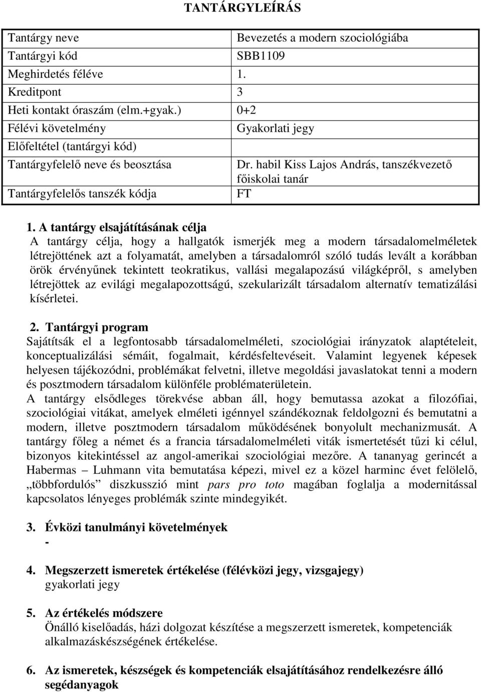 tudás levált a korábban örök érvényűnek tekintett teokratikus, vallási megalapozású világképről, s amelyben létrejöttek az evilági megalapozottságú, szekularizált társadalom alternatív tematizálási