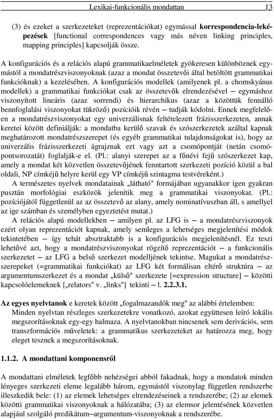 A konfigurációs és a relációs alapú grammatikaelméletek gyökeresen különböznek egymástól a mondatrészviszonyoknak (azaz a mondat összetevői által betöltött grammatikai funkcióknak) a kezelésében.