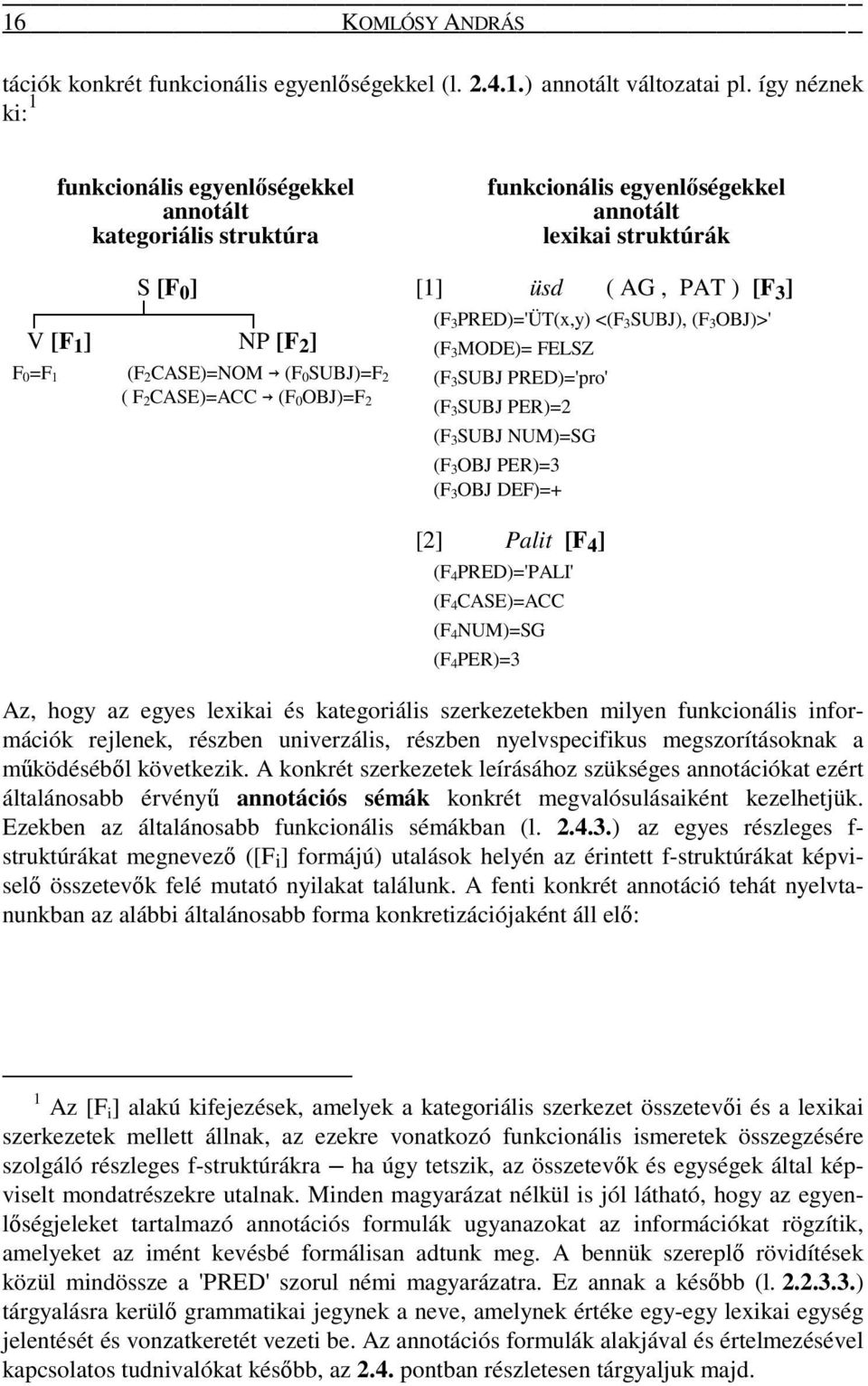 annotált lexikai struktúrák [1] üsd ( AG, PAT ) [F 3 ] (F 3PRED)='ÜT(x,y) <(F 3SUBJ), (F 3OBJ)>' (F 3MODE)= FELSZ (F 3SUBJ PRED)='pro' (F 3SUBJ PER)=2 (F 3SUBJ NUM)=SG (F 3OBJ PER)=3 (F 3OBJ DEF)=+