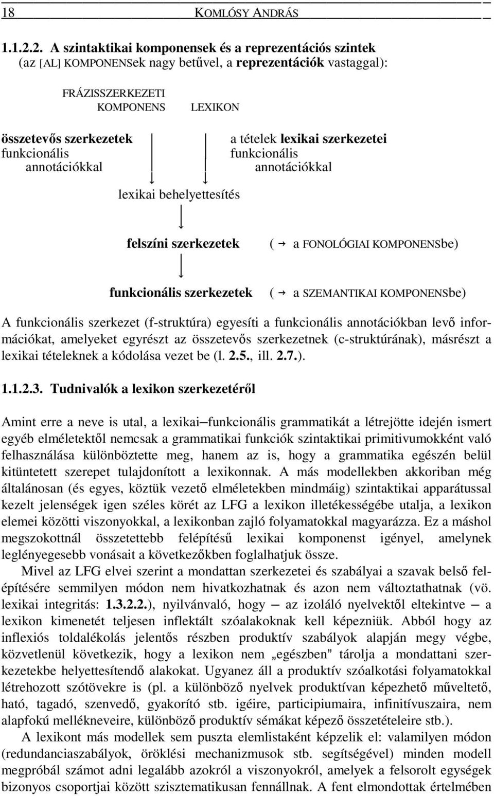 szerkezetei funkcionális funkcionális annotációkkal annotációkkal lexikai behelyettesítés felszíni szerkezetek funkcionális szerkezetek ( a FONOLÓGIAI KOMPONENSbe) ( a SZEMANTIKAI KOMPONENSbe) A