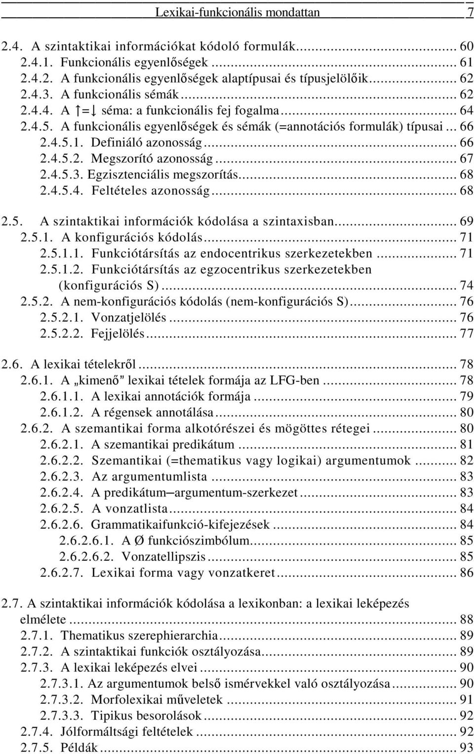 .. 67 2.4.5.3. Egzisztenciális megszorítás... 68 2.4.5.4. Feltételes azonosság... 68 2.5. A szintaktikai információk kódolása a szintaxisban... 69 2.5.1.