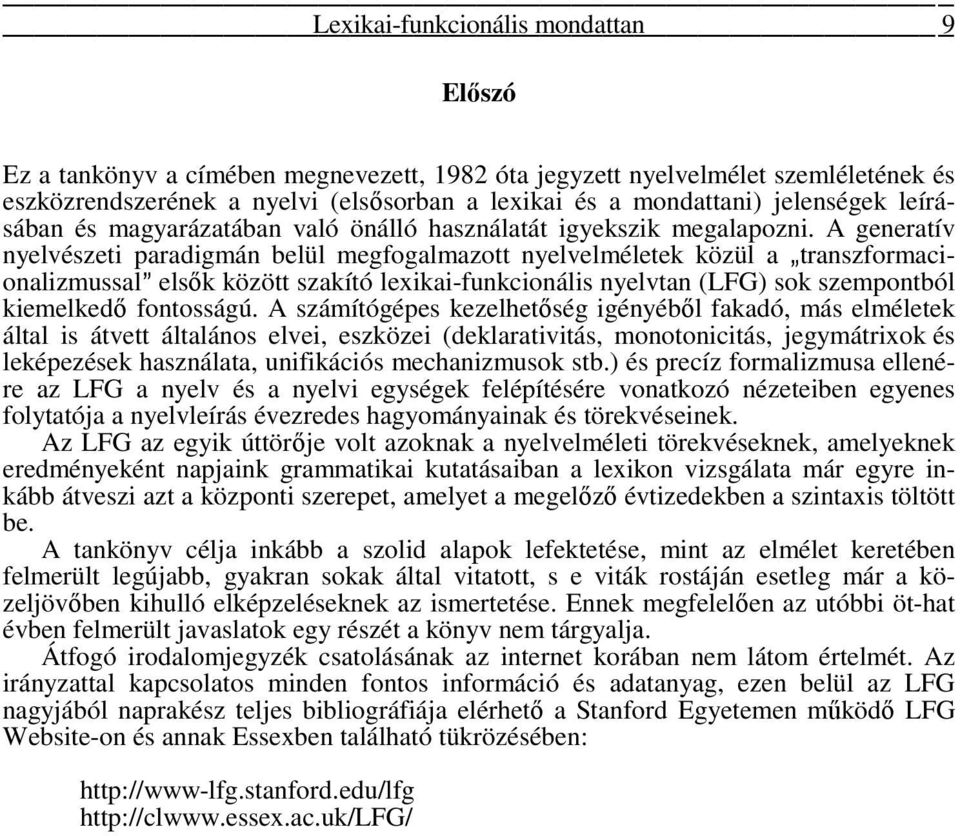 A generatív nyelvészeti paradigmán belül megfogalmazott nyelvelméletek közül a `transzformacionalizmussal@ elsők között szakító lexikai-funkcionális nyelvtan (LFG) sok szempontból kiemelkedő