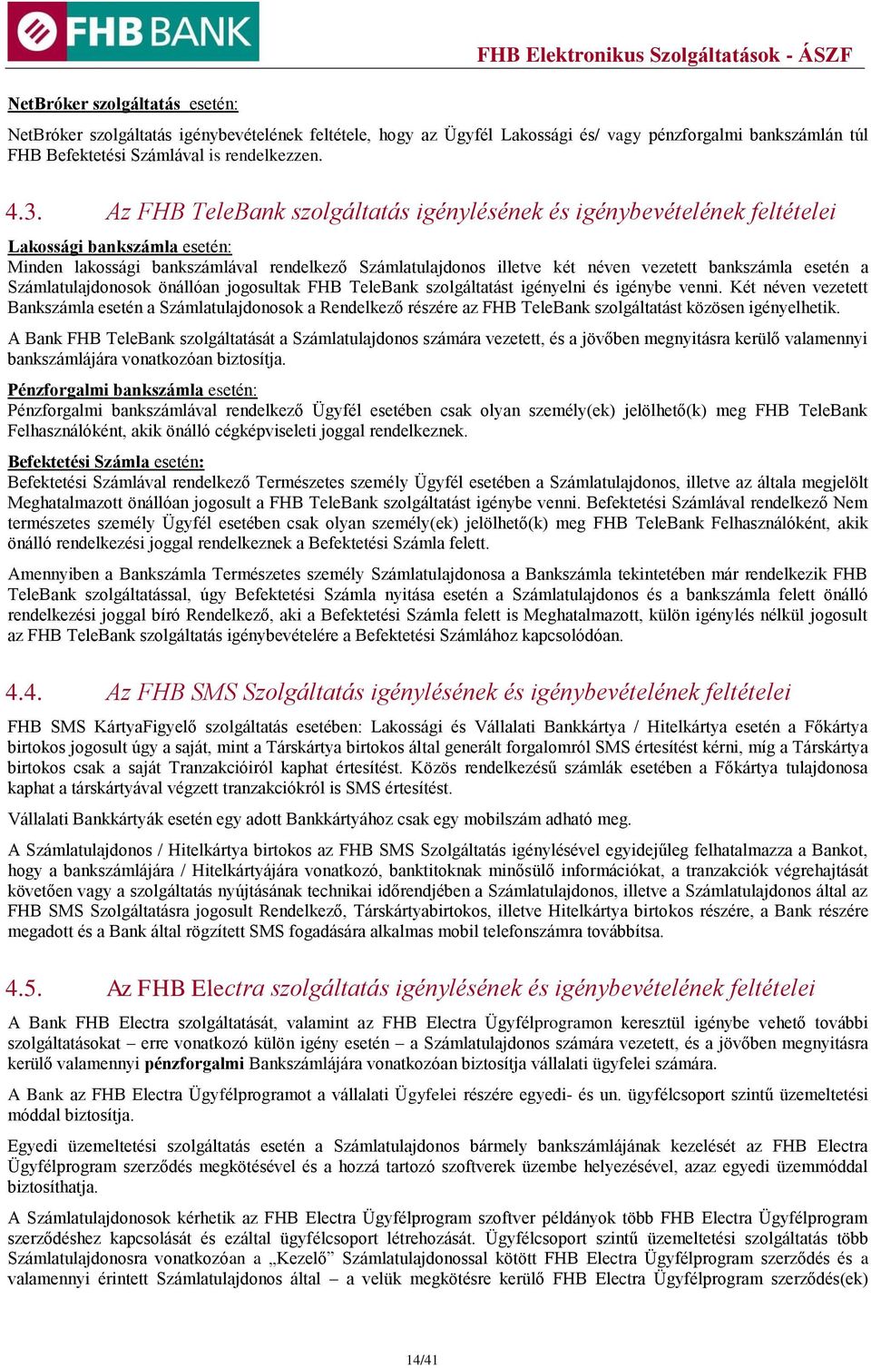 Az FHB TeleBank szolgáltatás igénylésének és igénybevételének feltételei Lakossági bankszámla esetén: Minden lakossági bankszámlával rendelkező Számlatulajdonos illetve két néven vezetett bankszámla