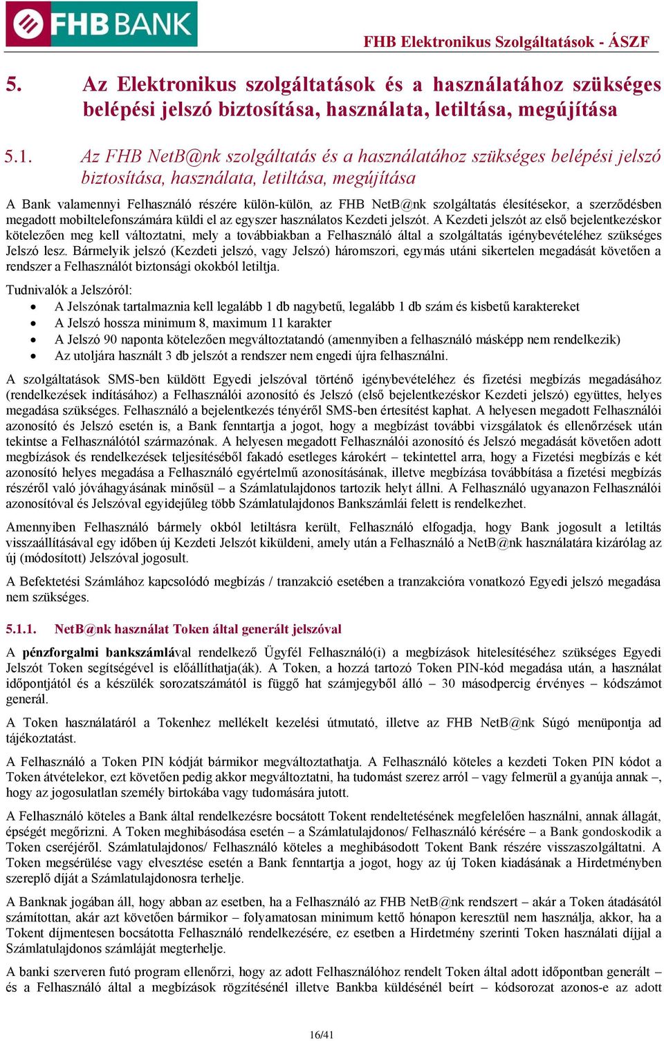 élesítésekor, a szerződésben megadott mobiltelefonszámára küldi el az egyszer használatos Kezdeti jelszót.