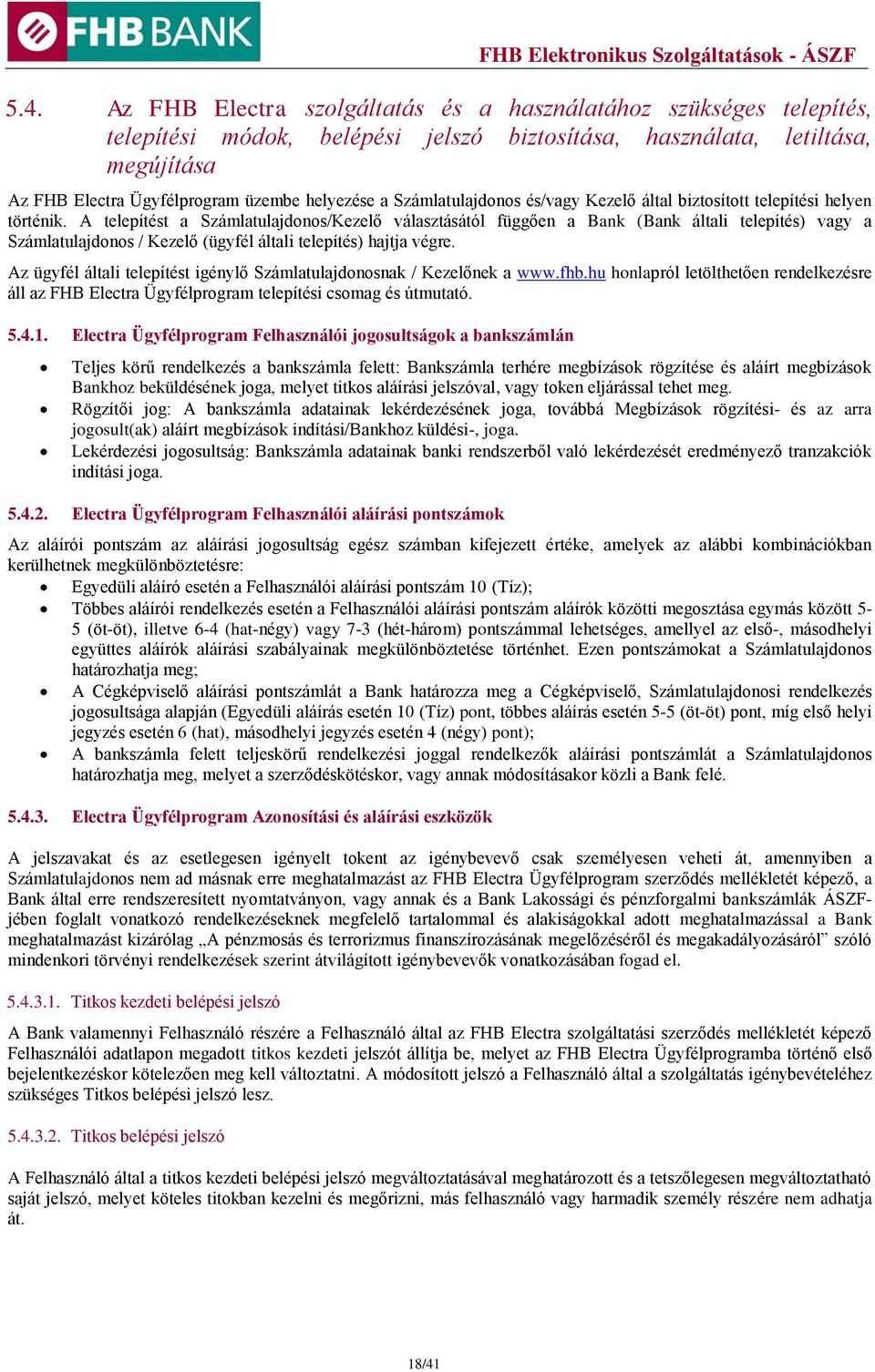 A telepítést a Számlatulajdonos/Kezelő választásától függően a Bank (Bank általi telepítés) vagy a Számlatulajdonos / Kezelő (ügyfél általi telepítés) hajtja végre.