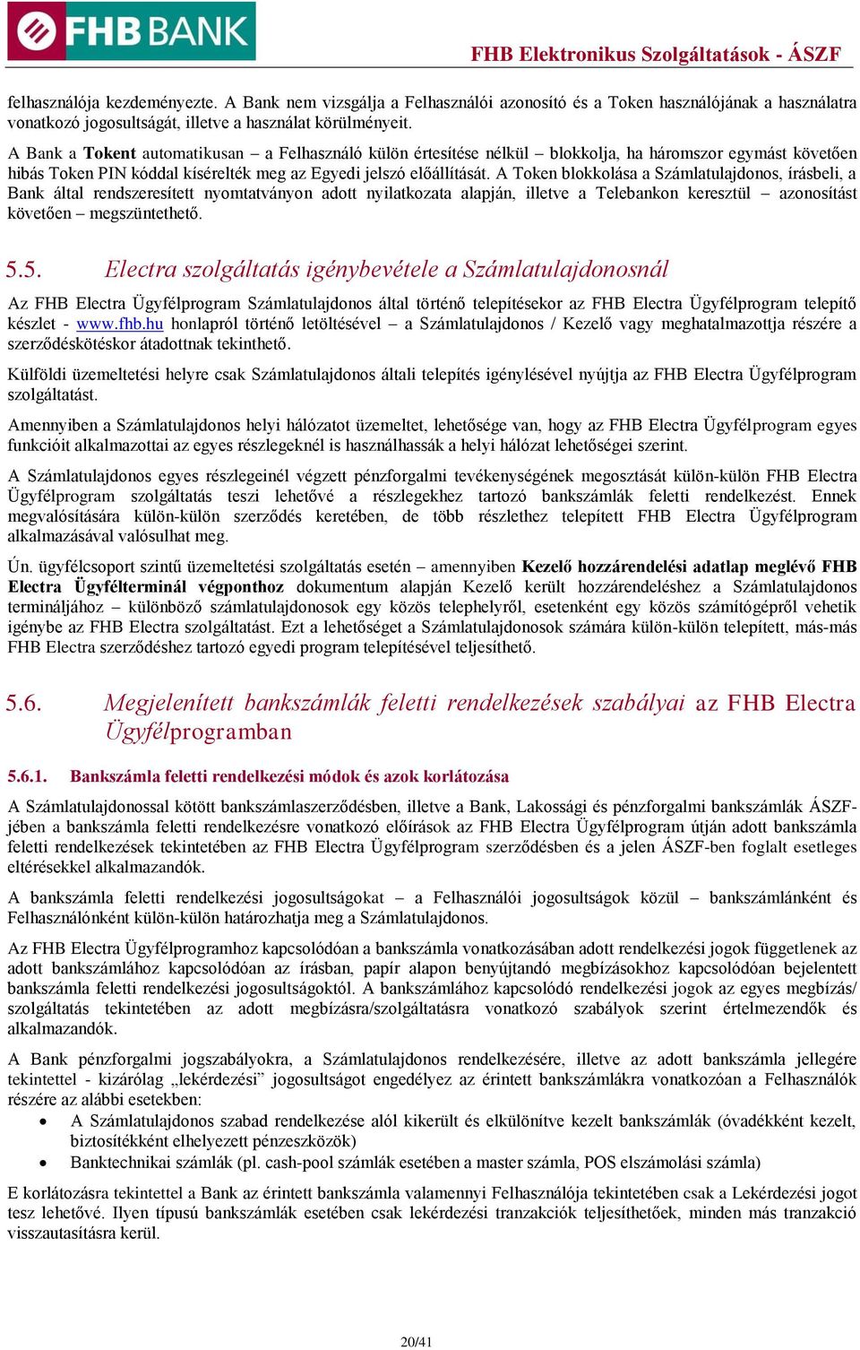 A Token blokkolása a Számlatulajdonos, írásbeli, a Bank által rendszeresített nyomtatványon adott nyilatkozata alapján, illetve a Telebankon keresztül azonosítást követően megszüntethető. 5.