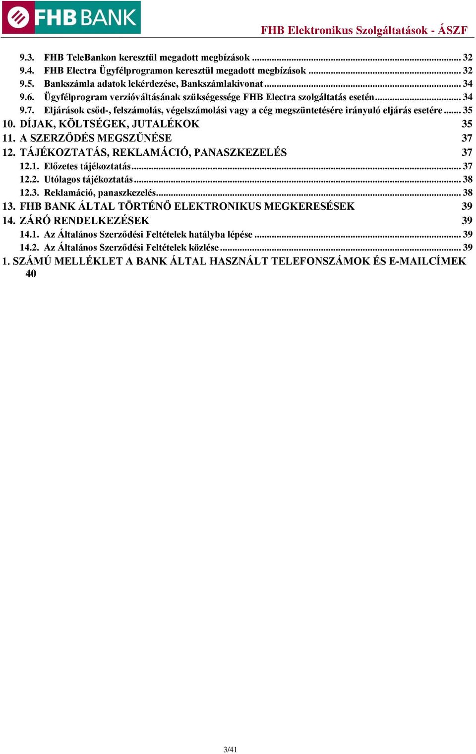 DÍJAK, KÖLTSÉGEK, JUTALÉKOK 35 11. A SZERZŐDÉS MEGSZŰNÉSE 37 12. TÁJÉKOZTATÁS, REKLAMÁCIÓ, PANASZKEZELÉS 37 12.1. Előzetes tájékoztatás... 37 12.2. Utólagos tájékoztatás... 38 12.3. Reklamáció, panaszkezelés.