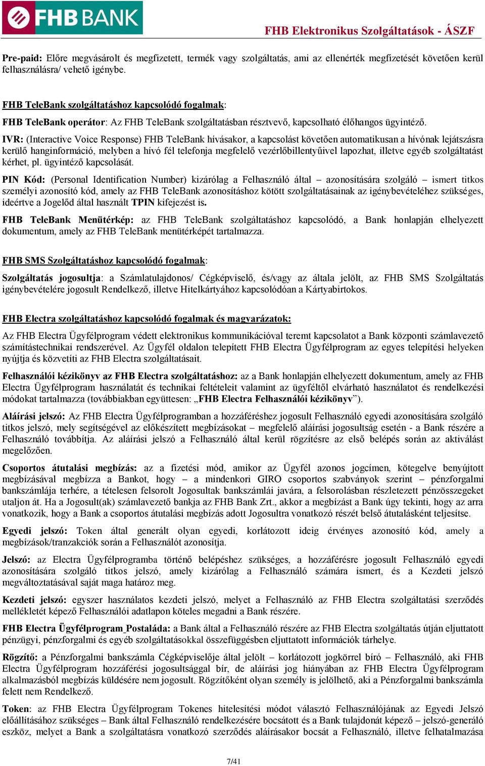 IVR: (Interactive Voice Response) FHB TeleBank hívásakor, a kapcsolást követően automatikusan a hívónak lejátszásra kerülő hanginformáció, melyben a hívó fél telefonja megfelelő vezérlőbillentyűivel