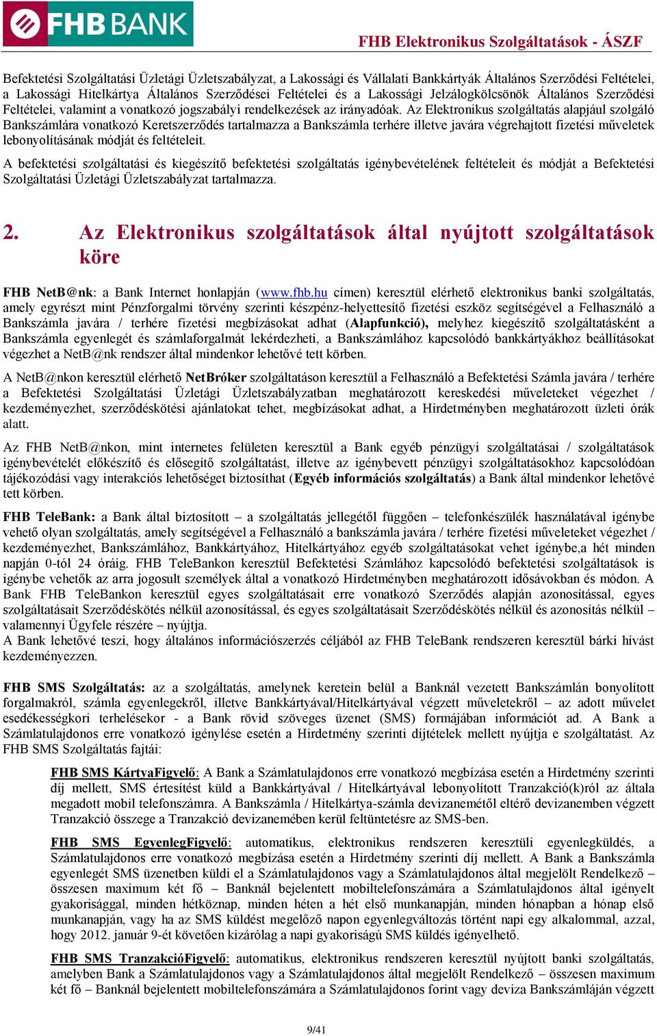 Az Elektronikus szolgáltatás alapjául szolgáló Bankszámlára vonatkozó Keretszerződés tartalmazza a Bankszámla terhére illetve javára végrehajtott fizetési műveletek lebonyolításának módját és