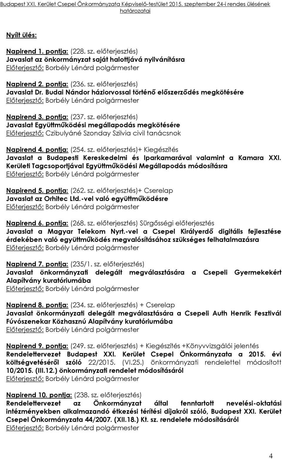 előterjesztés) Javaslat Együttműködési megállapodás megkötésére Előterjesztő: Czibulyáné Szonday Szilvia civil tanácsnok Napirend 4. pontja: (254. sz.