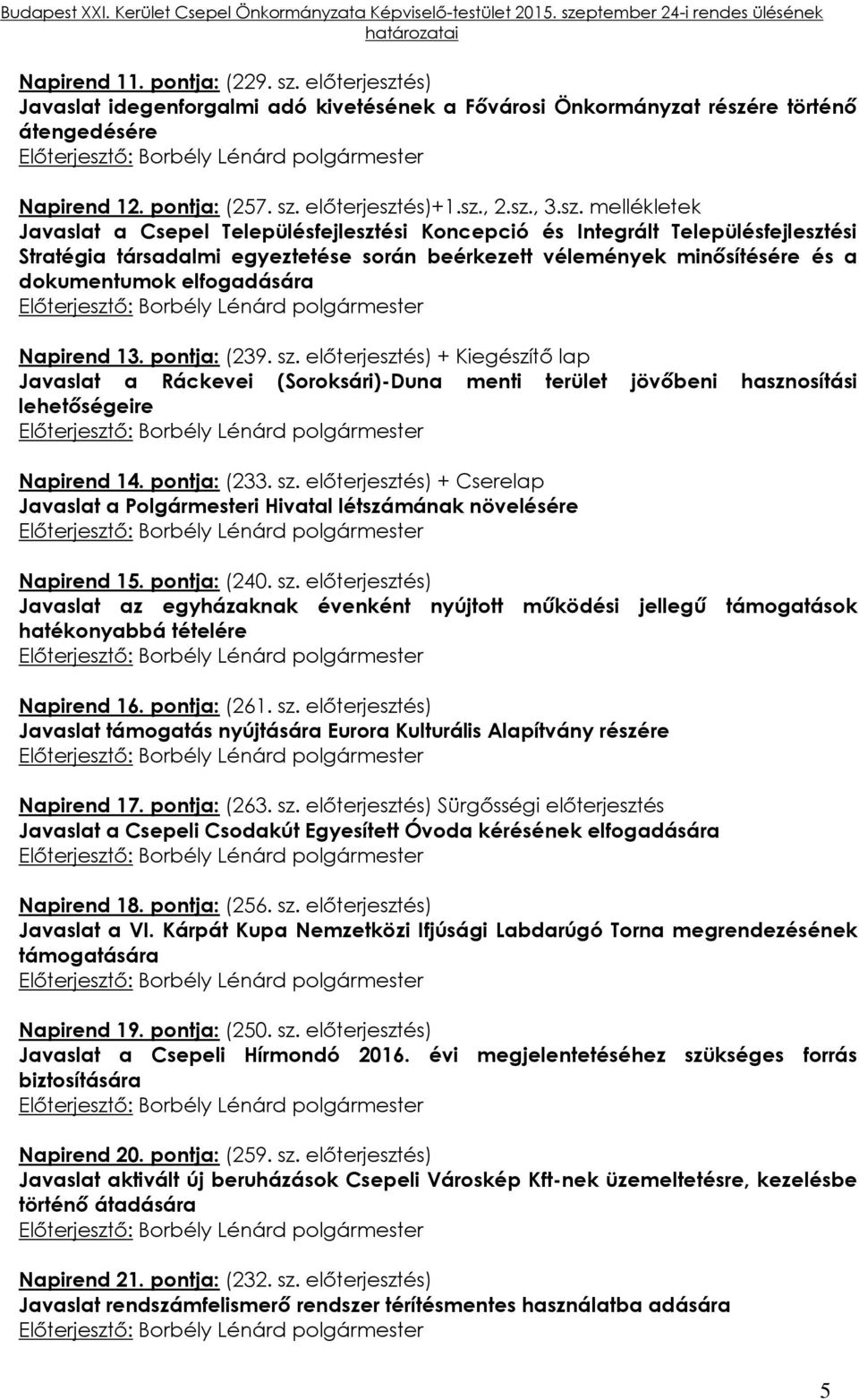 elfogadására Napirend 13. pontja: (239. sz. előterjesztés) + Kiegészítő lap Javaslat a Ráckevei (Soroksári)-Duna menti terület jövőbeni hasznosítási lehetőségeire Napirend 14. pontja: (233. sz. előterjesztés) + Cserelap Javaslat a Polgármesteri Hivatal létszámának növelésére Napirend 15.