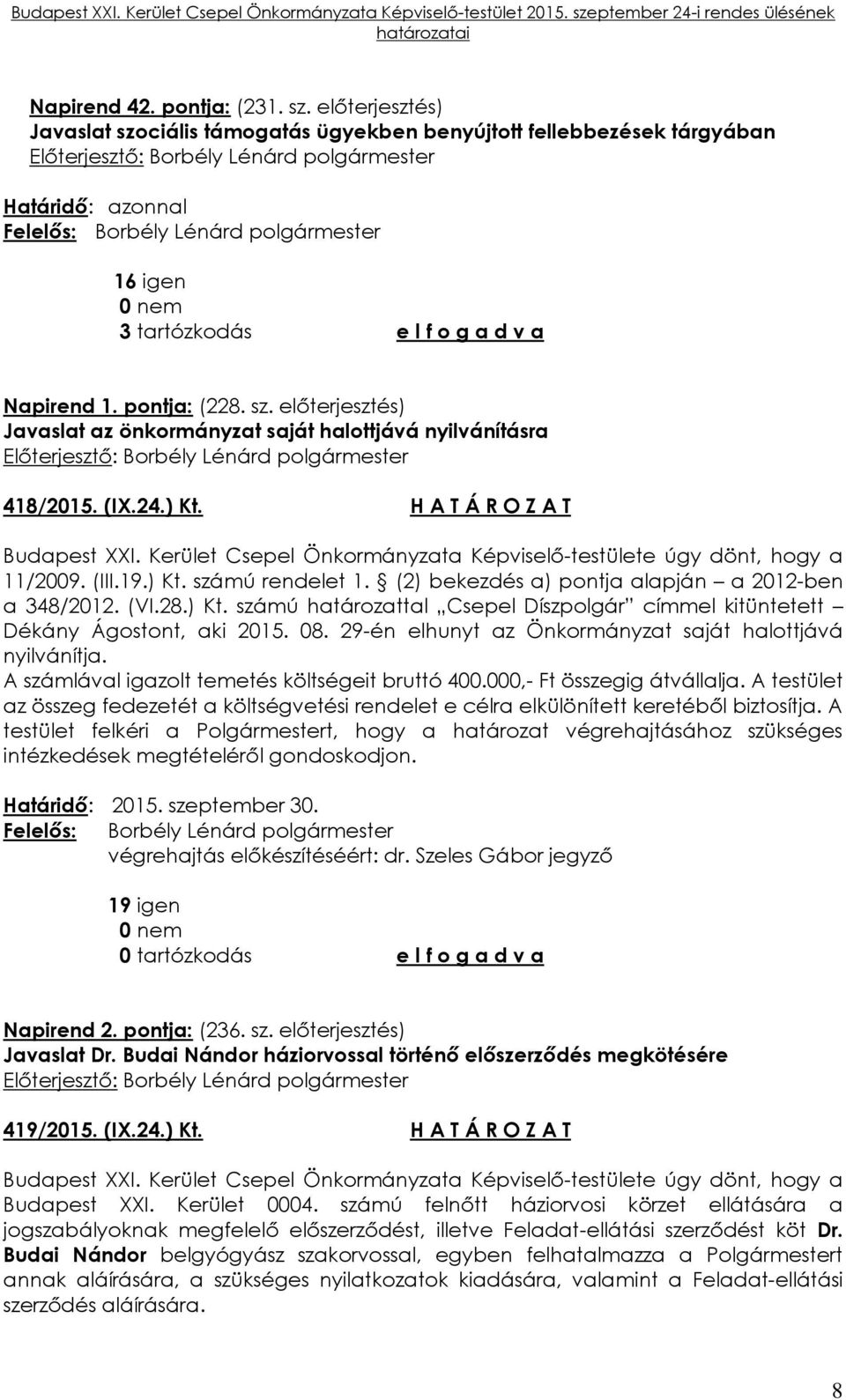 08. 29-én elhunyt az Önkormányzat saját halottjává nyilvánítja. A számlával igazolt temetés költségeit bruttó 400.000,- Ft összegig átvállalja.