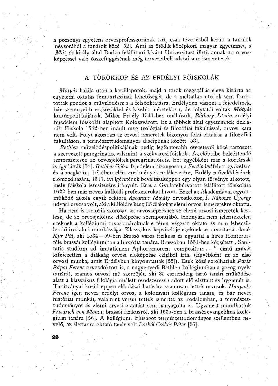 A TÖRÖKKOR ÉS AZ ERDÉLYI FŐISKOLÁK Mátyás halála után a közállapotok, majd a török megszállás eleve kizárta az egyetemi oktatás fenntartásának lehetőségét, de a méltatlan utódok sem fordítottak