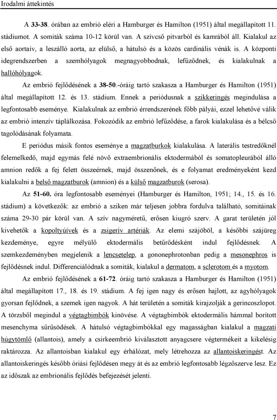 Az embrió fejlődésének a 38-50.-óráig tartó szakasza a Hamburger és Hamilton (1951) által megállapított 12. és 13. stádium. Ennek a periódusnak a szikkeringés megindulása a legfontosabb eseménye.