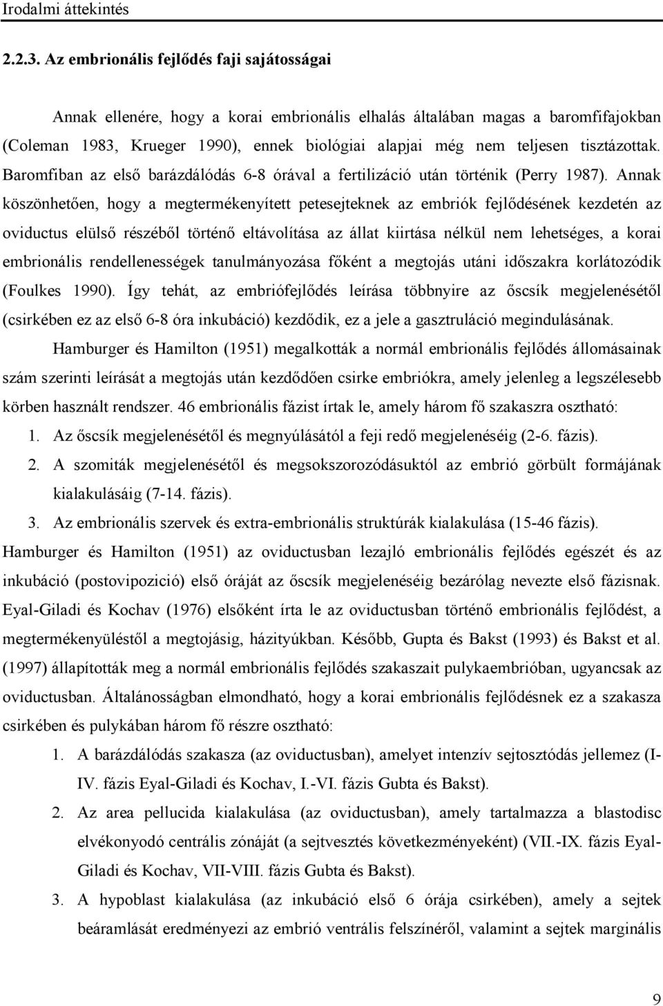 tisztázottak. Baromfiban az első barázdálódás 6-8 órával a fertilizáció után történik (Perry 1987).