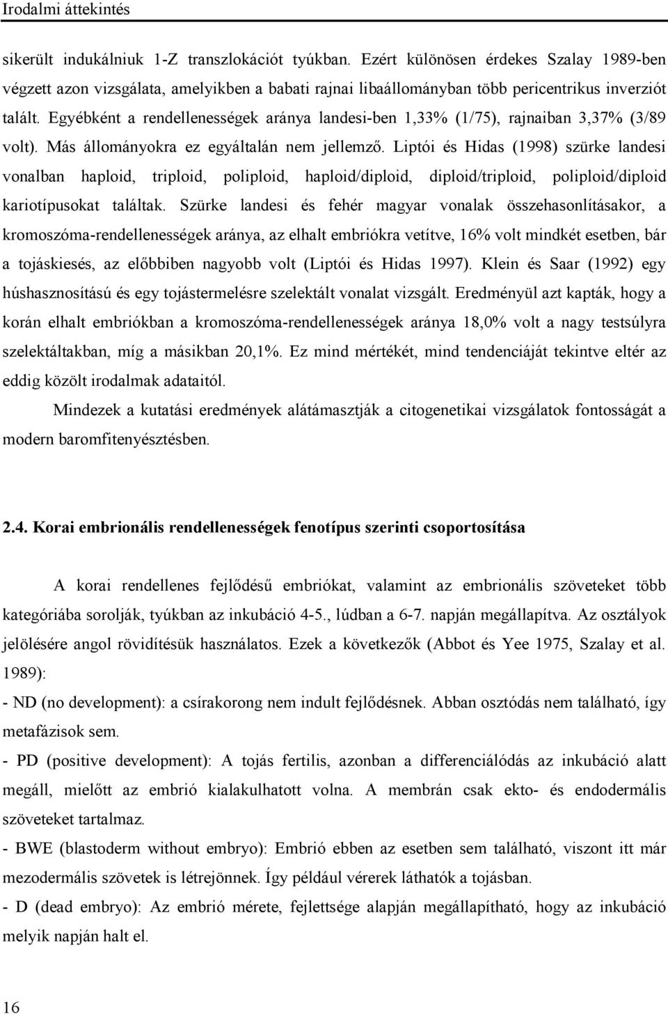 Egyébként a rendellenességek aránya landesi-ben 1,33% (1/75), rajnaiban 3,37% (3/89 volt). Más állományokra ez egyáltalán nem jellemző.