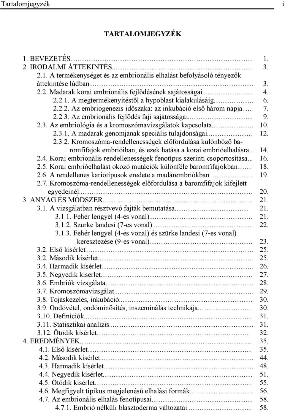 .. 10. 2.3.1. A madarak genomjának speciális tulajdonságai... 12. 2.3.2. Kromoszóma-rendellenességek előfordulása különböző baromfifajok embrióiban, és ezek hatása a korai embrióelhalásra.. 14.