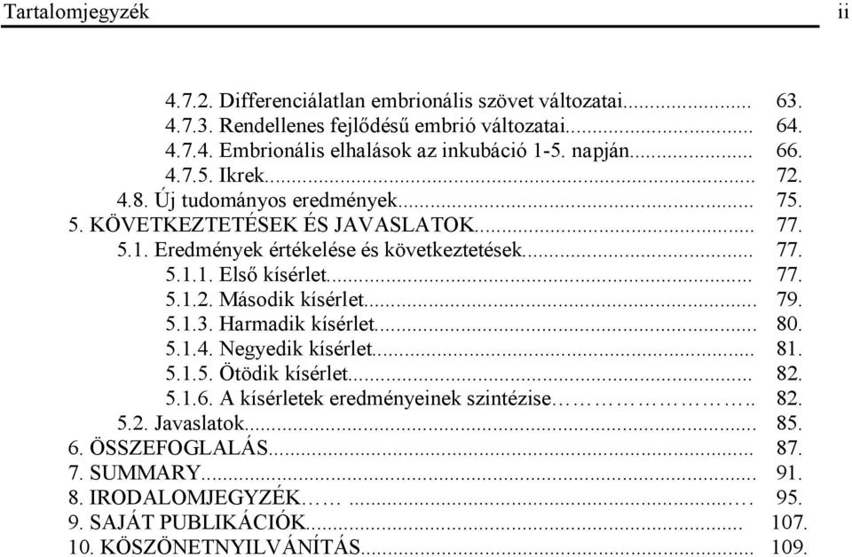 .. 77. 5.1.2. Második kísérlet... 79. 5.1.3. Harmadik kísérlet... 80. 5.1.4. Negyedik kísérlet... 81. 5.1.5. Ötödik kísérlet... 82. 5.1.6.