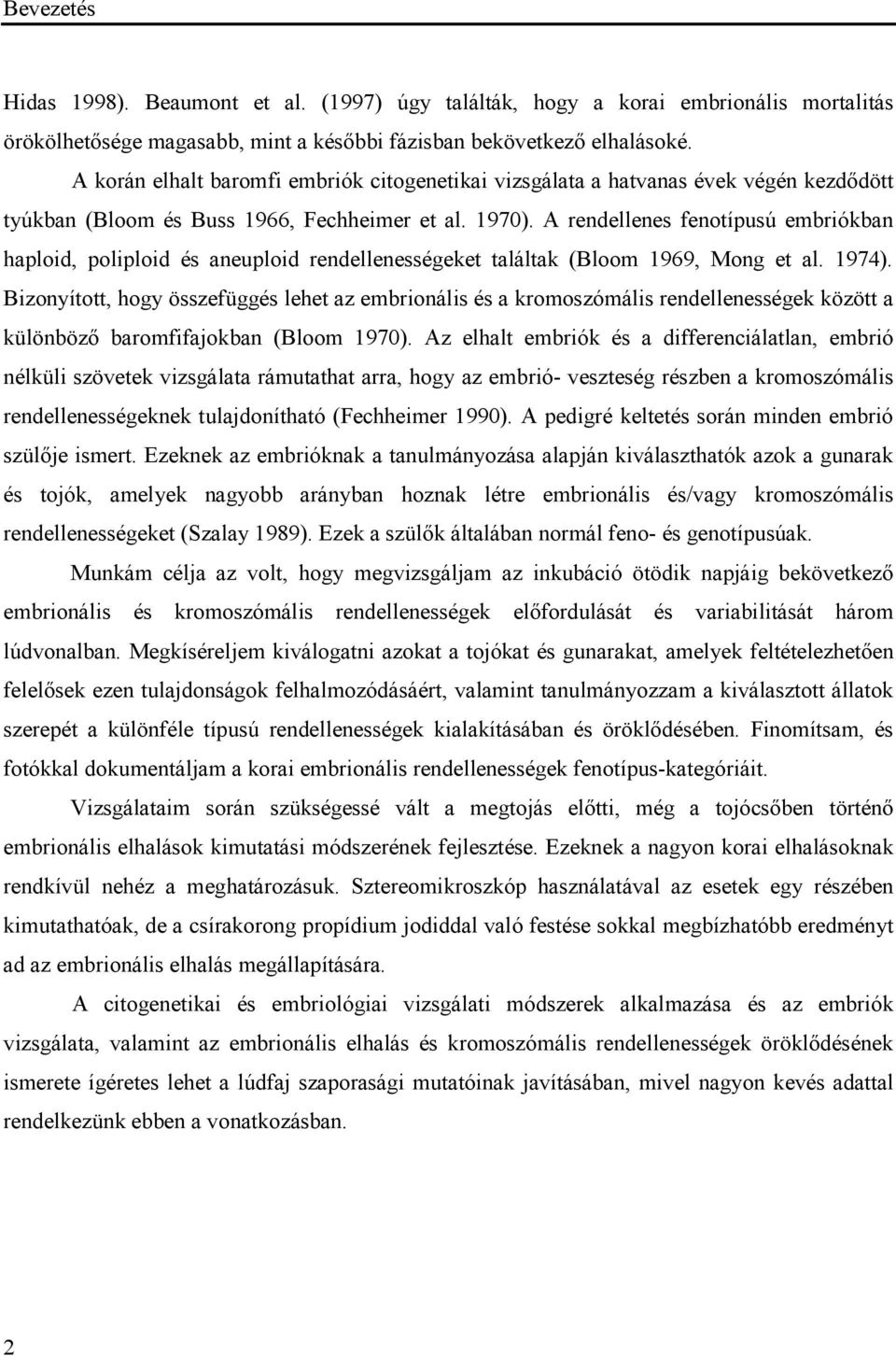 A rendellenes fenotípusú embriókban haploid, poliploid és aneuploid rendellenességeket találtak (Bloom 1969, Mong et al. 1974).