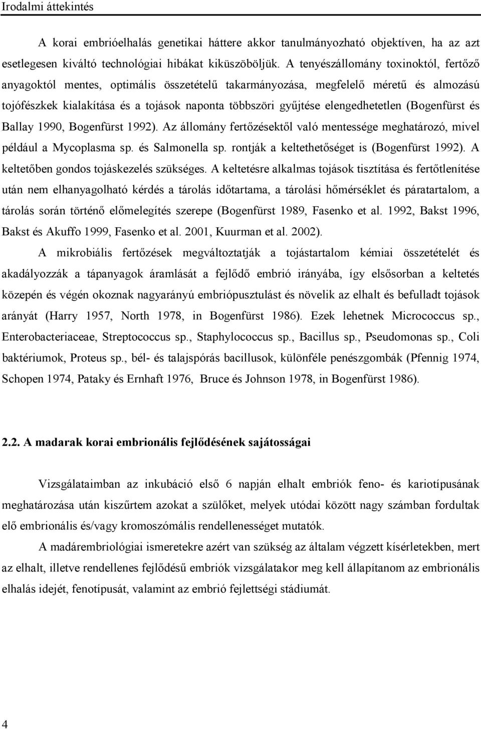 elengedhetetlen (Bogenfürst és Ballay 1990, Bogenfürst 1992). Az állomány fertőzésektől való mentessége meghatározó, mivel például a Mycoplasma sp. és Salmonella sp.