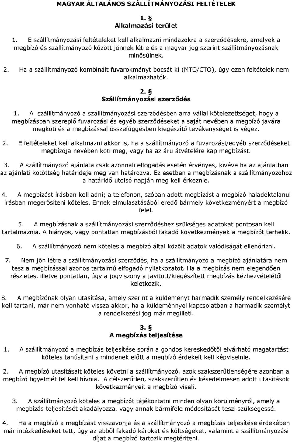 Ha a szállítmányozó kombinált fuvarokmányt bocsát ki (MTO/CTO), úgy ezen feltételek nem alkalmazhatók. 2. Szállítmányozási szerzıdés 1.