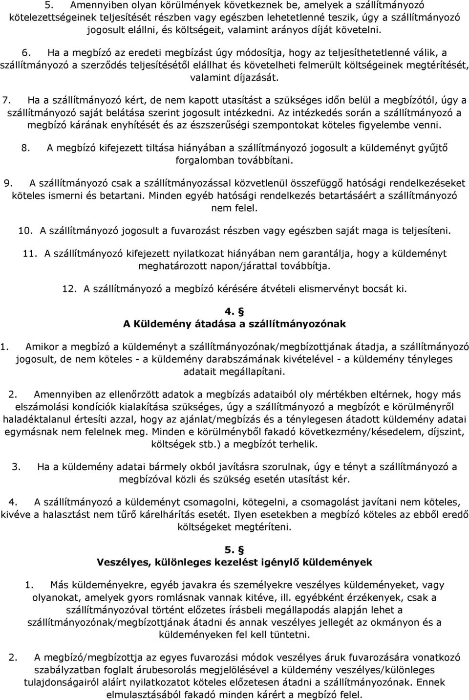 Ha a megbízó az eredeti megbízást úgy módosítja, hogy az teljesíthetetlenné válik, a szállítmányozó a szerzıdés teljesítésétıl elállhat és követelheti felmerült költségeinek megtérítését, valamint