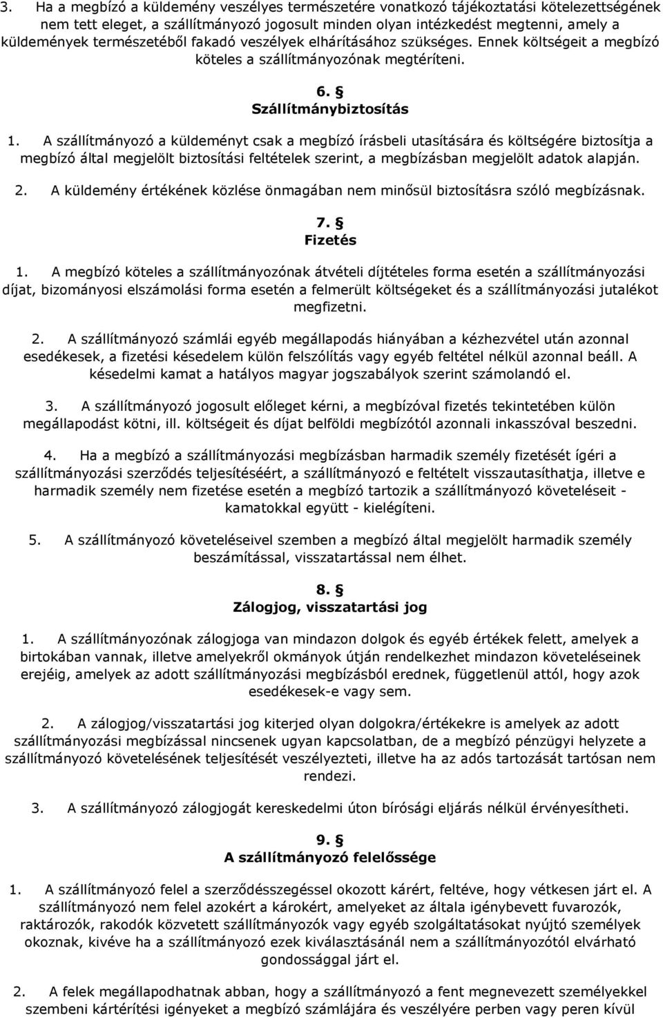 A szállítmányozó a küldeményt csak a megbízó írásbeli utasítására és költségére biztosítja a megbízó által megjelölt biztosítási feltételek szerint, a megbízásban megjelölt adatok alapján. 2.