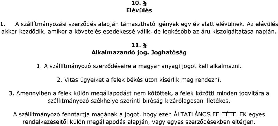 A szállítmányozó szerzıdéseire a magyar anyagi jogot kell alkalmazni. 2. Vitás ügyeiket a felek békés úton kísérlik meg rendezni. 3.