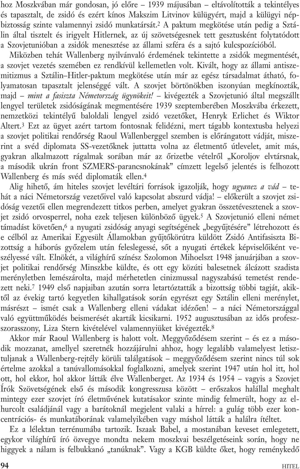 2 A paktum megkötése után pedig a Sztálin által tisztelt és irigyelt Hitlernek, az új szövetségesnek tett gesztusként folytatódott a Szovjetunióban a zsidók menesztése az állami szféra és a sajtó