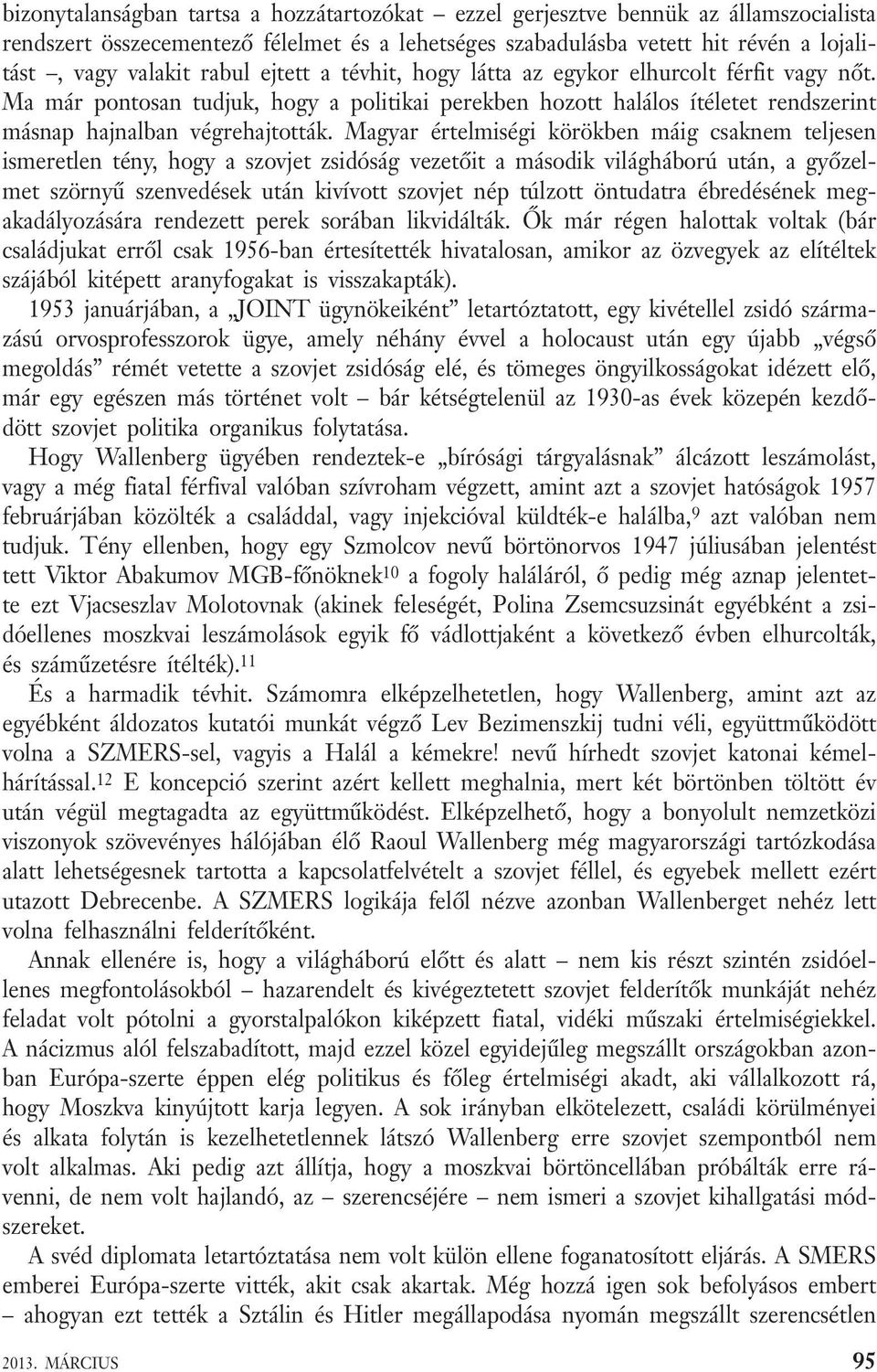 Magyar értelmiségi körökben máig csaknem teljesen ismeretlen tény, hogy a szovjet zsidóság vezetőit a második világháború után, a győzelmet szörnyű szenvedések után kivívott szovjet nép túlzott