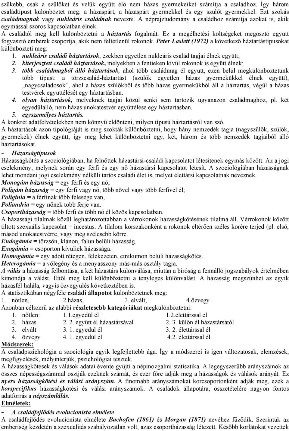 A családtól meg kell különböztetni a háztartás fogalmát. Ez a megélhetési költségeket megosztó együtt fogyasztó emberek csoportja, akik nem feltétlenül rokonok.