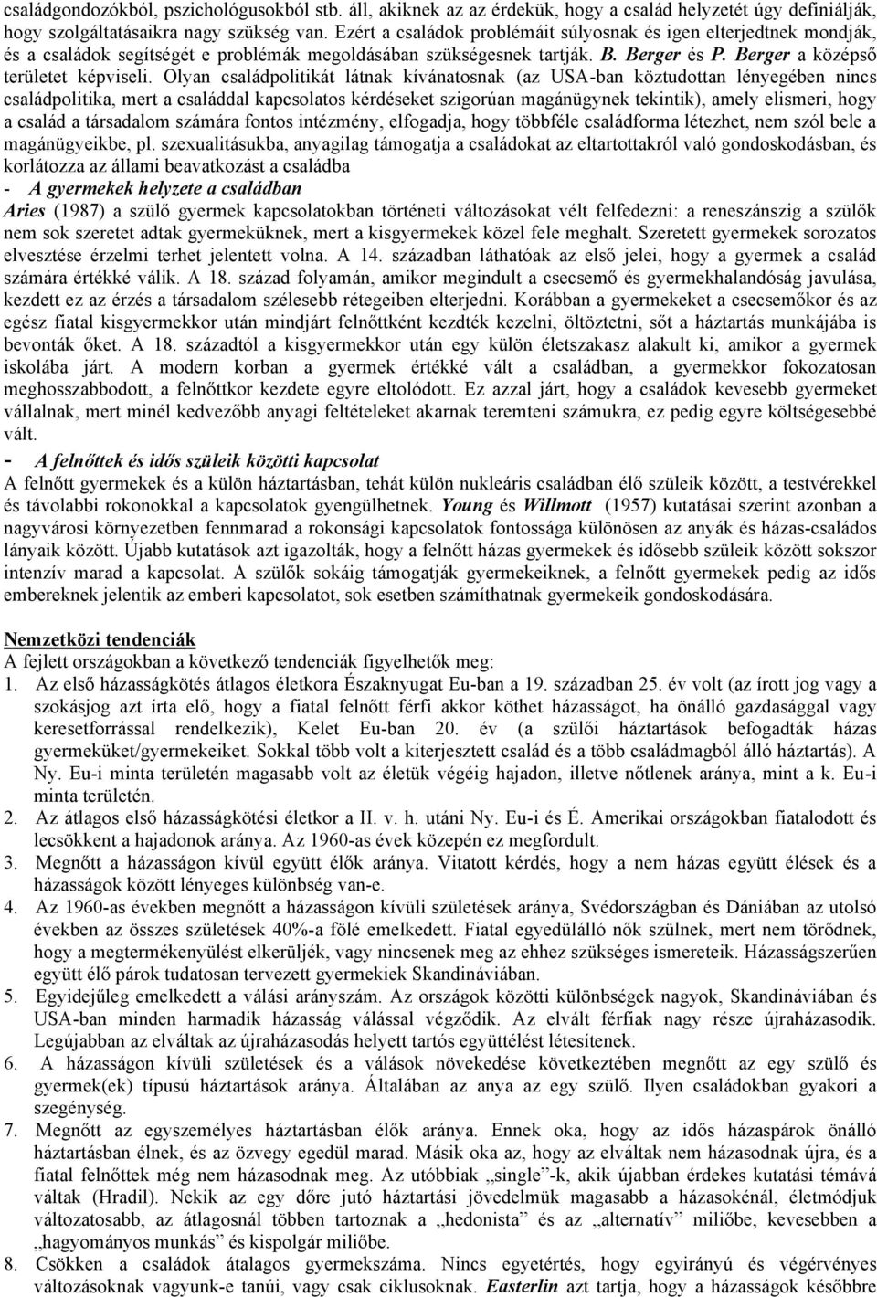 Olyan családpolitikát látnak kívánatosnak (az USA-ban köztudottan lényegében nincs családpolitika, mert a családdal kapcsolatos kérdéseket szigorúan magánügynek tekintik), amely elismeri, hogy a