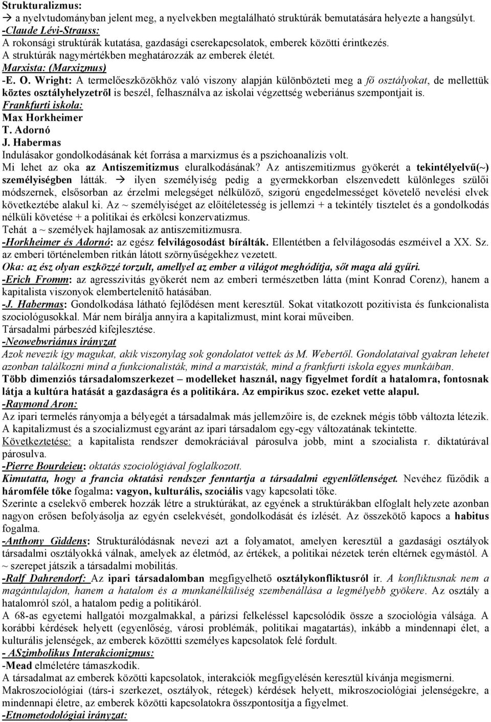 Wright: A termelőeszközökhöz való viszony alapján különbözteti meg a fő osztályokat, de mellettük köztes osztályhelyzetről is beszél, felhasználva az iskolai végzettség weberiánus szempontjait is.