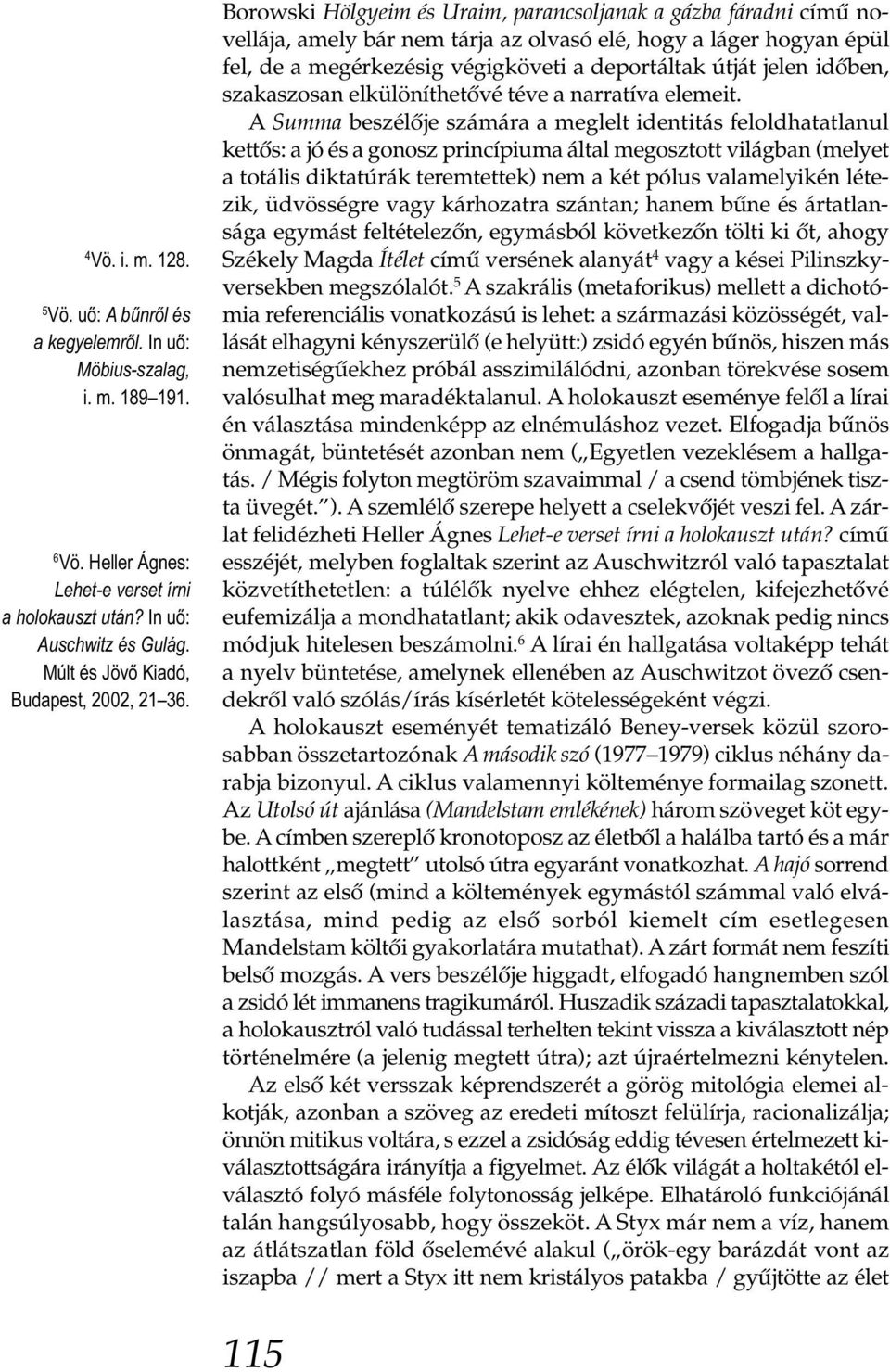 Borowski Hölgyeim és Uraim, parancsoljanak a gázba fáradni című novellája, amely bár nem tárja az olvasó elé, hogy a láger hogyan épül fel, de a megérkezésig végigköveti a deportáltak útját jelen