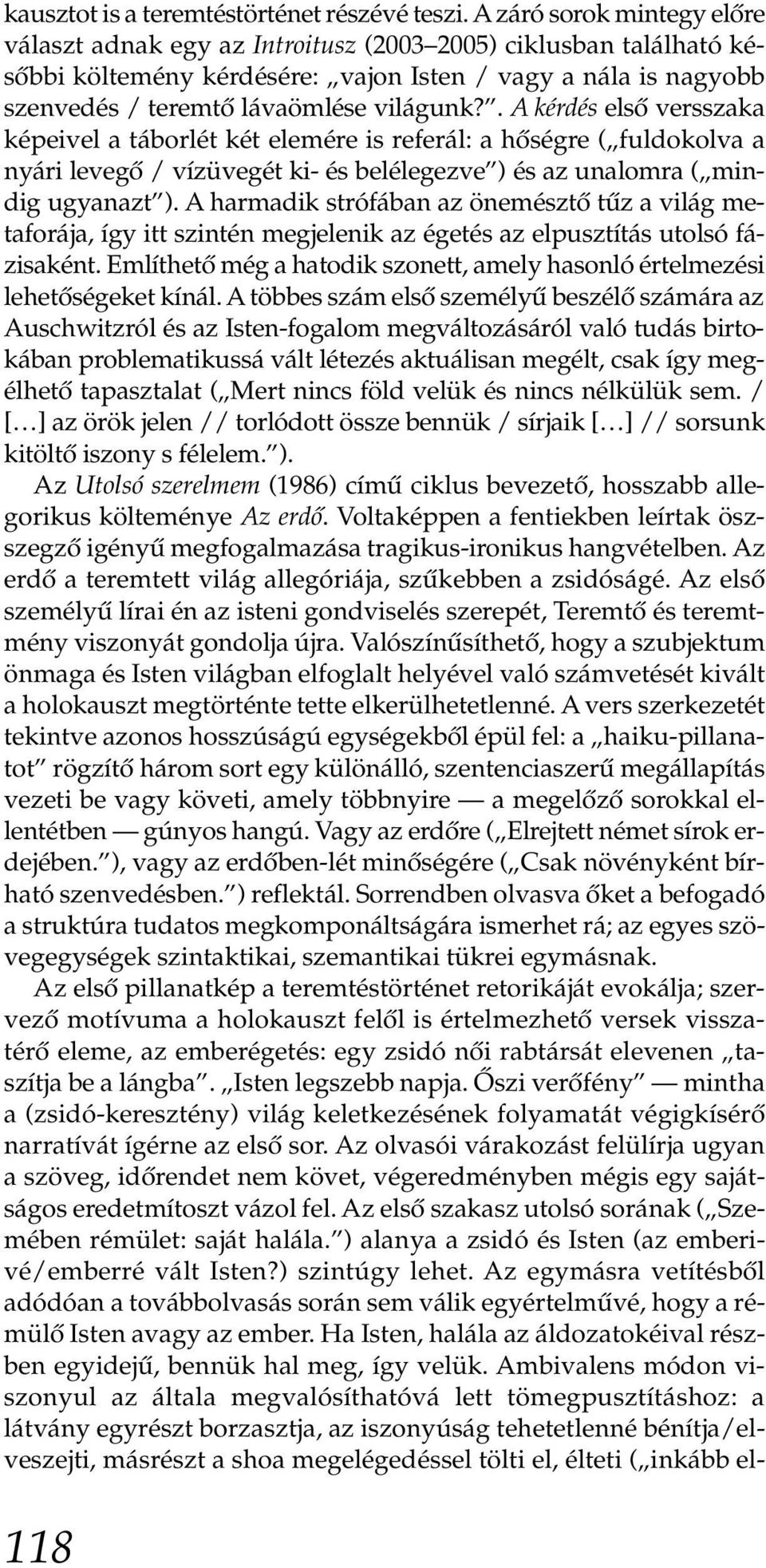 . A kérdés első versszaka képeivel a táborlét két elemére is referál: a hőségre ( fuldokolva a nyári levegő / vízüvegét ki- és belélegezve ) és az unalomra ( mindig ugyanazt ).