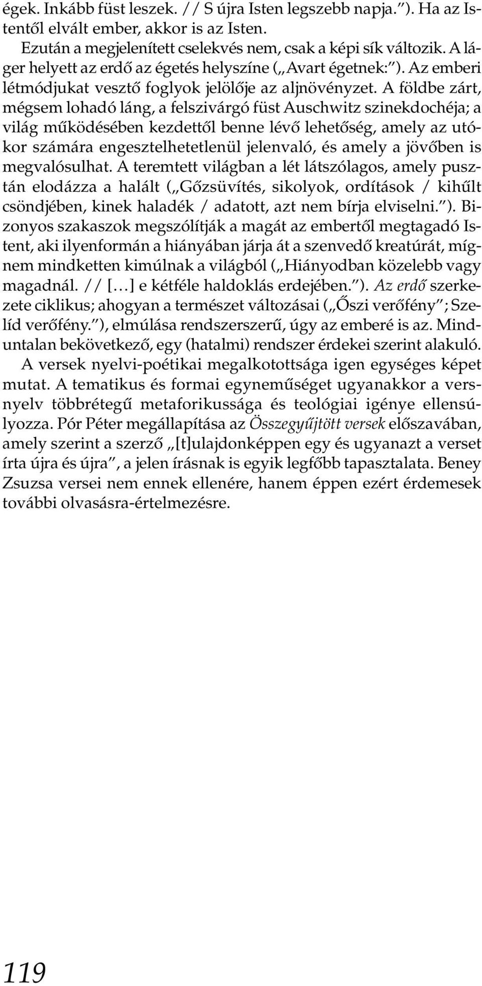 A földbe zárt, mégsem lohadó láng, a felszivárgó füst Auschwitz szinekdochéja; a világ működésében kezdettől benne lévő lehetőség, amely az utókor számára engesztelhetetlenül jelenvaló, és amely a