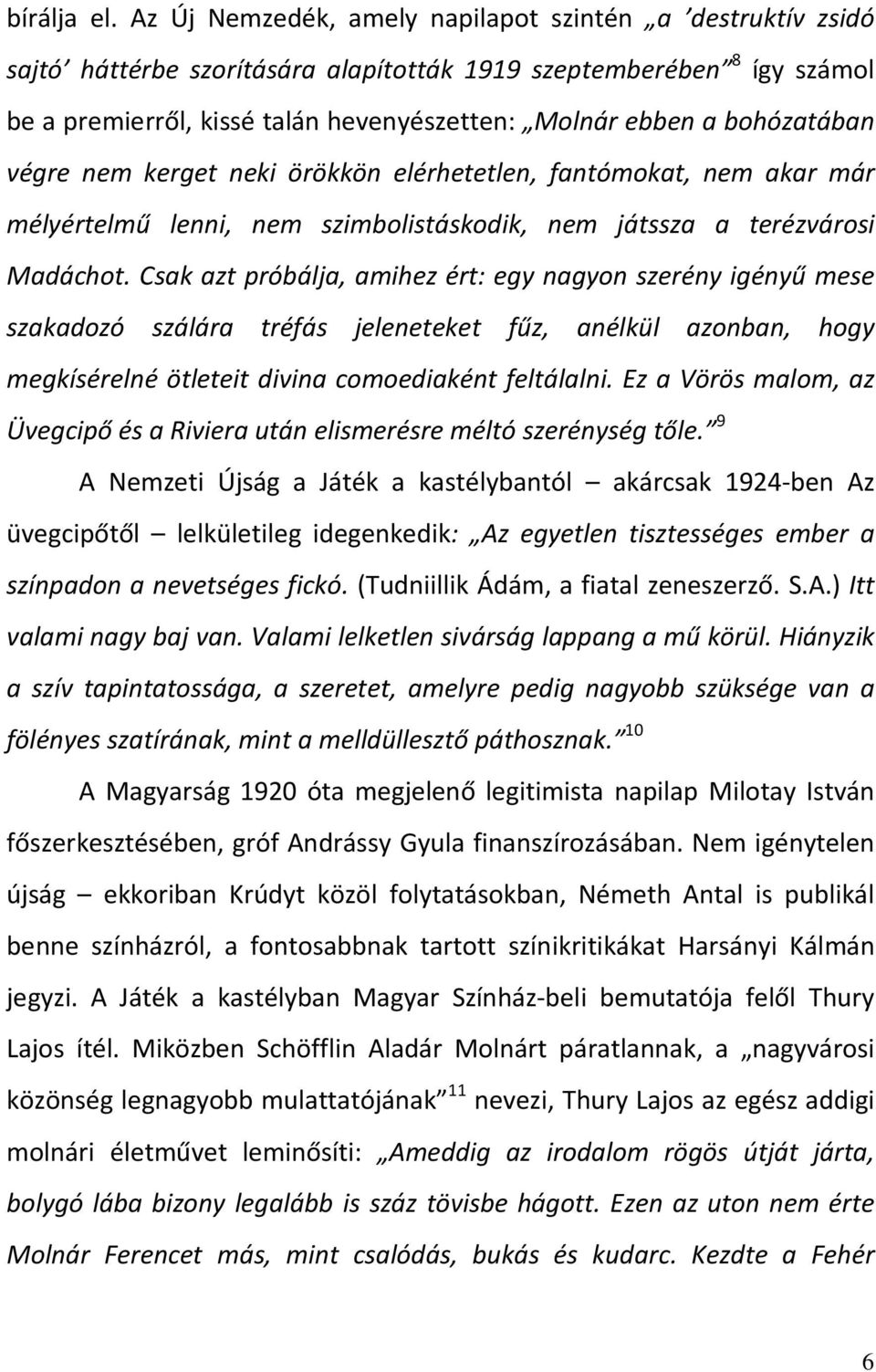 bohózatában végre nem kerget neki örökkön elérhetetlen, fantómokat, nem akar már mélyértelmű lenni, nem szimbolistáskodik, nem játssza a terézvárosi Madáchot.