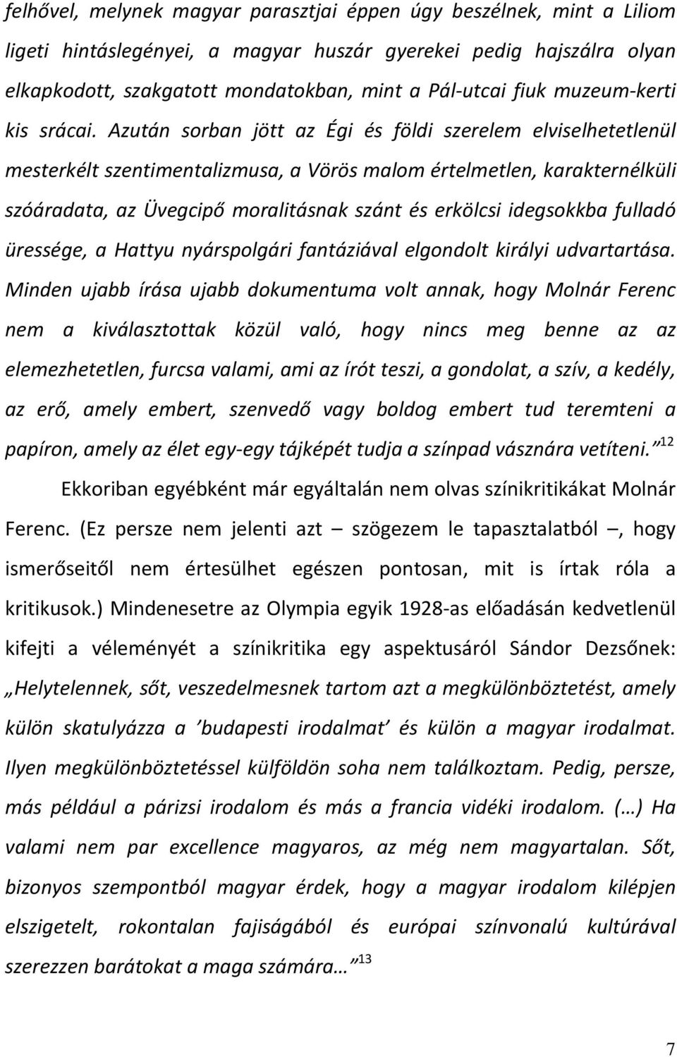 Azután sorban jött az Égi és földi szerelem elviselhetetlenül mesterkélt szentimentalizmusa, a Vörös malom értelmetlen, karakternélküli szóáradata, az Üvegcipő moralitásnak szánt és erkölcsi