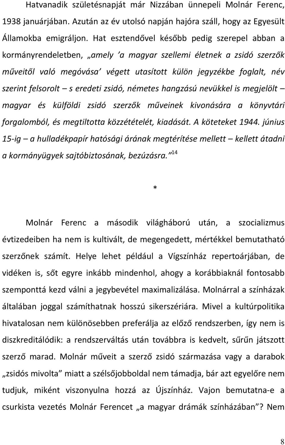 felsorolt s eredeti zsidó, németes hangzású nevükkel is megjelölt magyar és külföldi zsidó szerzők műveinek kivonására a könyvtári forgalomból, és megtiltotta közzétételét, kiadását. A köteteket 1944.