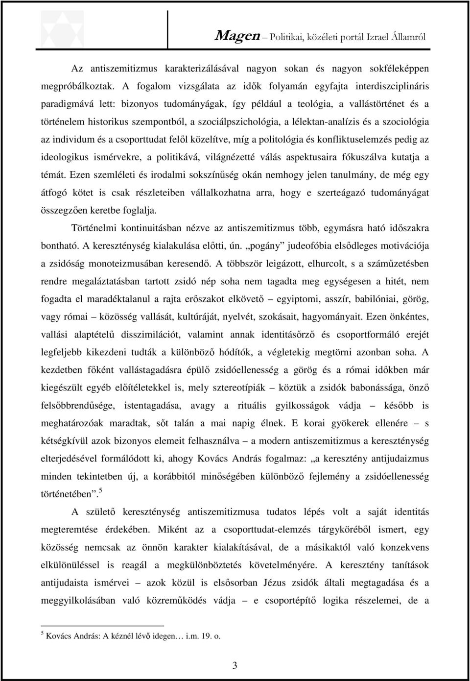 szociálpszichológia, a lélektan-analízis és a szociológia az individum és a csoporttudat felől közelítve, míg a politológia és konfliktuselemzés pedig az ideologikus ismérvekre, a politikává,