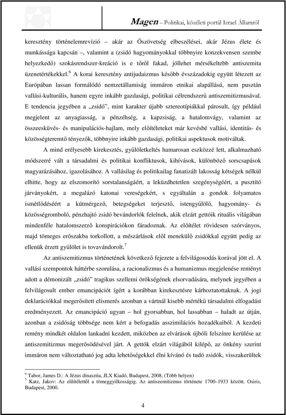 6 A korai keresztény antijudaizmus később évszázadokig együtt létezett az Európában lassan formálódó nemzetállamiság immáron etnikai alapállású, nem pusztán vallási-kulturális, hanem egyre inkább