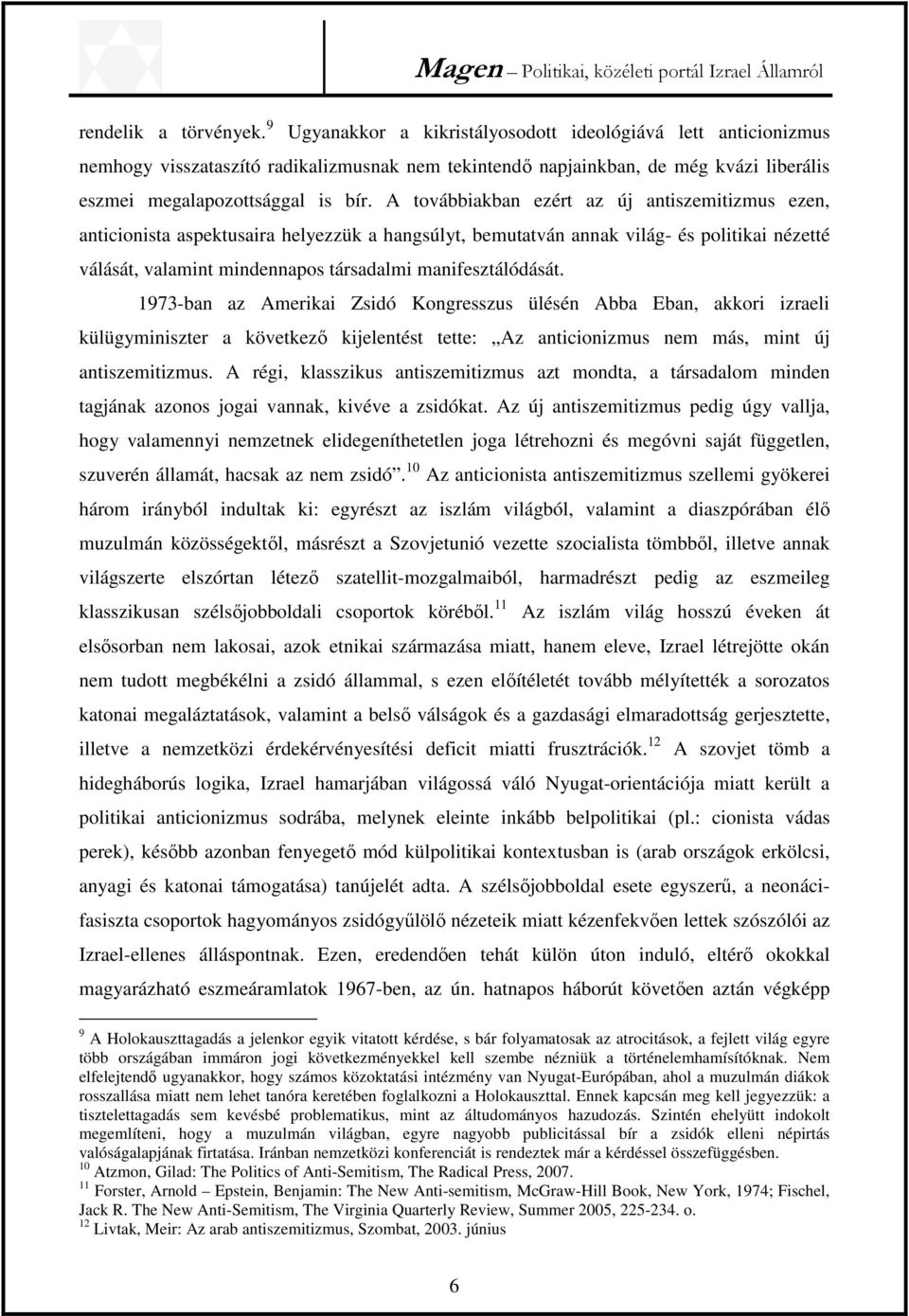 A továbbiakban ezért az új antiszemitizmus ezen, anticionista aspektusaira helyezzük a hangsúlyt, bemutatván annak világ- és politikai nézetté válását, valamint mindennapos társadalmi