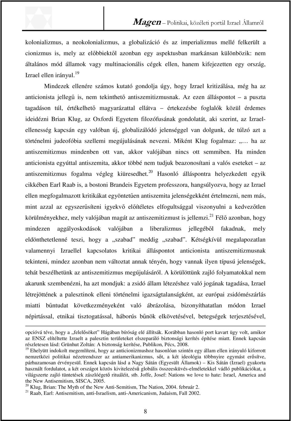 19 Mindezek ellenére számos kutató gondolja úgy, hogy Izrael kritizálása, még ha az anticionista jellegű is, nem tekinthető antiszemitizmusnak.