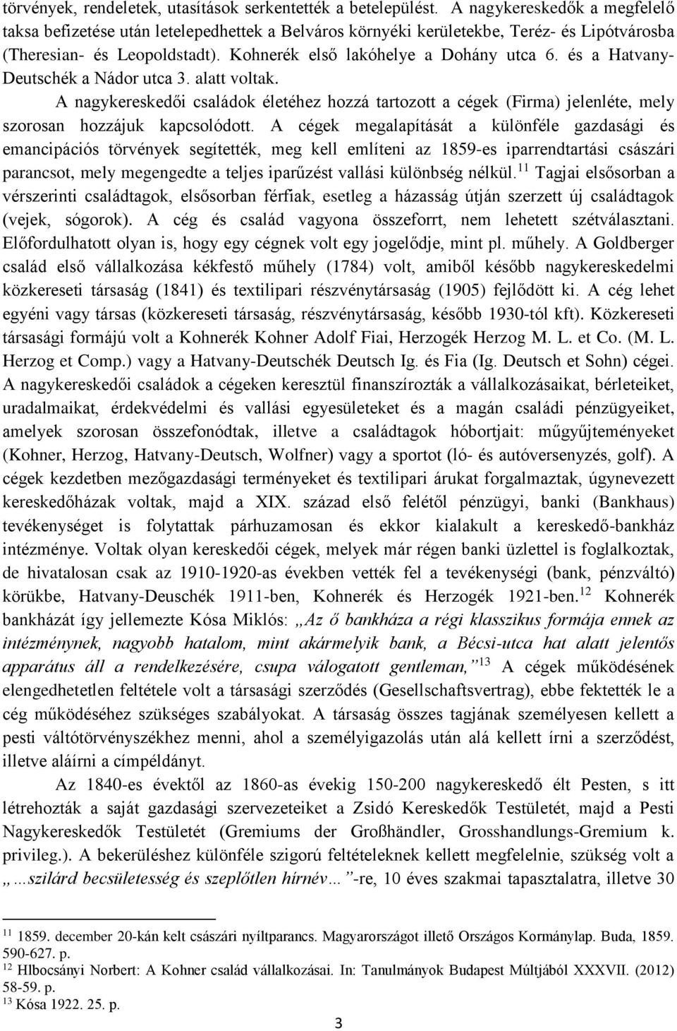 és a Hatvany- Deutschék a Nádor utca 3. alatt voltak. A nagykereskedői családok életéhez hozzá tartozott a cégek (Firma) jelenléte, mely szorosan hozzájuk kapcsolódott.