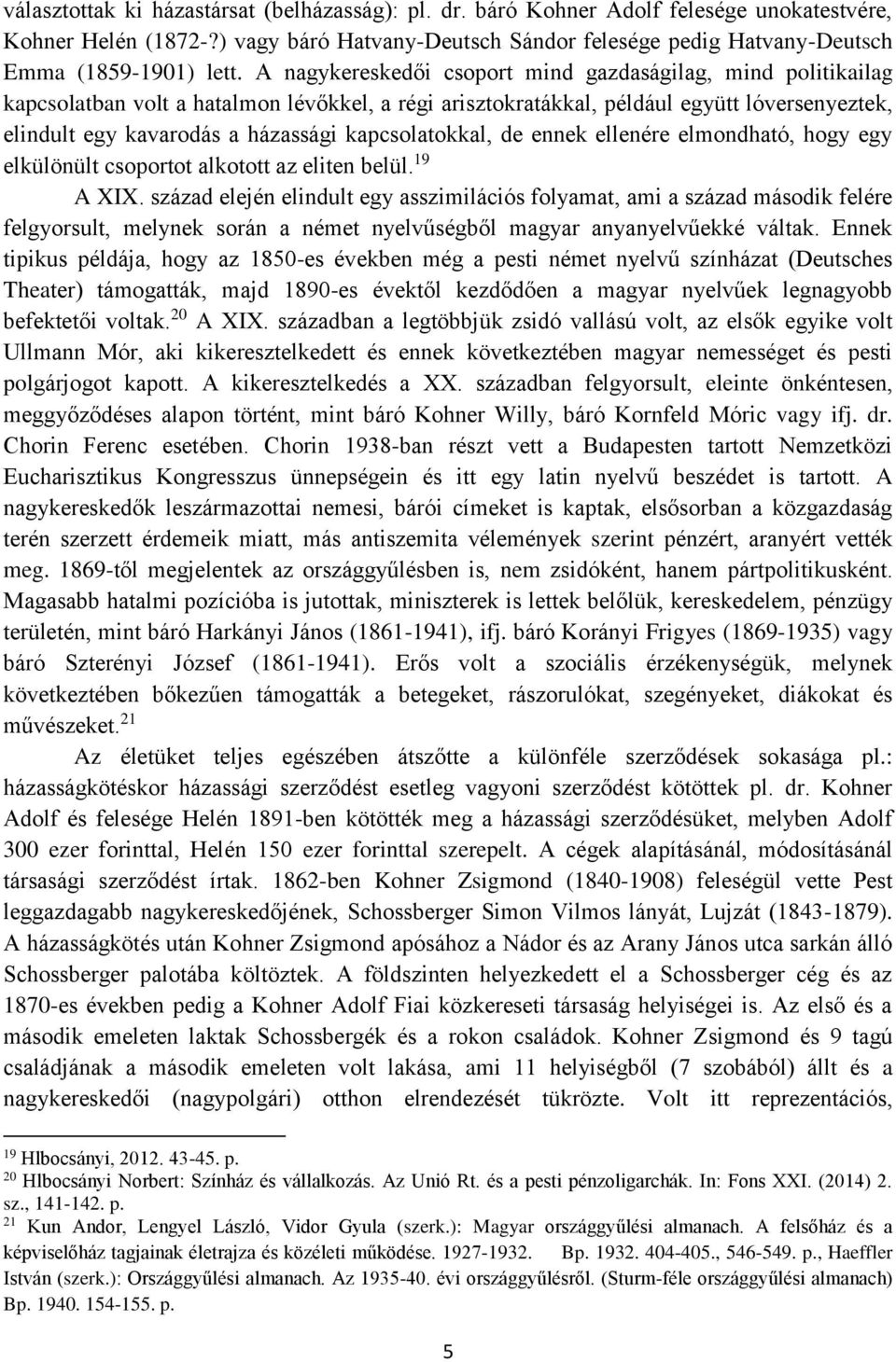 A nagykereskedői csoport mind gazdaságilag, mind politikailag kapcsolatban volt a hatalmon lévőkkel, a régi arisztokratákkal, például együtt lóversenyeztek, elindult egy kavarodás a házassági